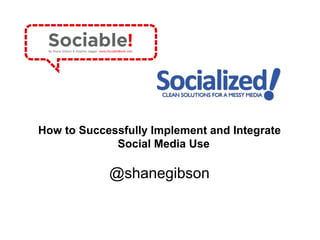 How to Successfully Implement and Integrate Social Media Use @shanegibson 