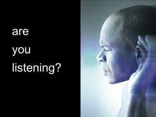 are
you
listening?
 