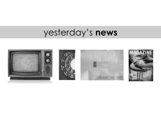 yesterday’s news
 