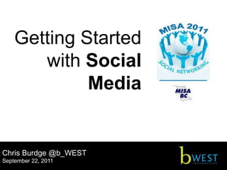 Getting Started
       with Social
             Media


Chris Burdge @b_WEST
September 22, 2011
 