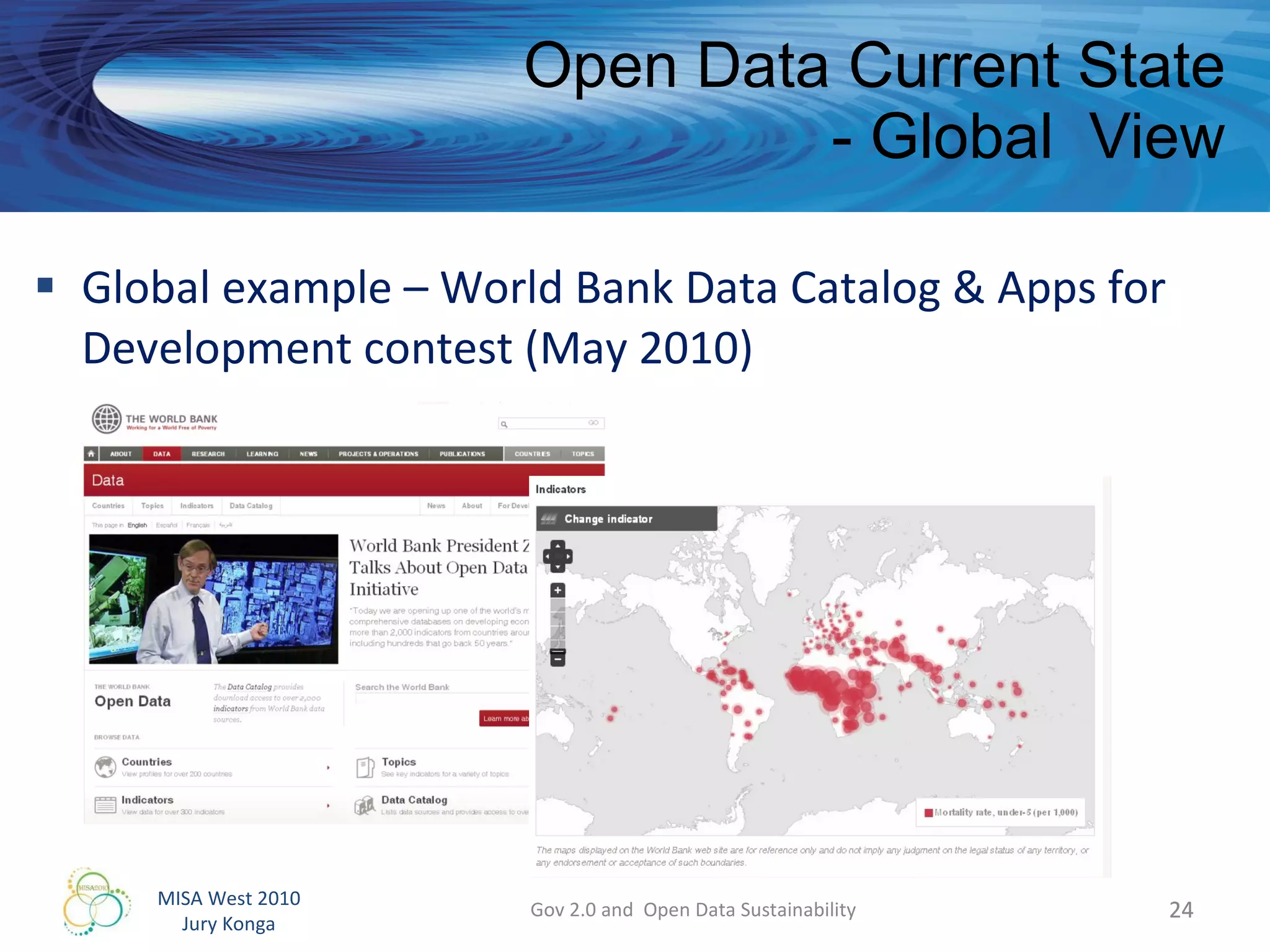 Open Data Current State - Global  View Global example – World Bank Data Catalog & Apps for Development contest (May 2010)  Gov 2.0 and  Open Data Sustainability 