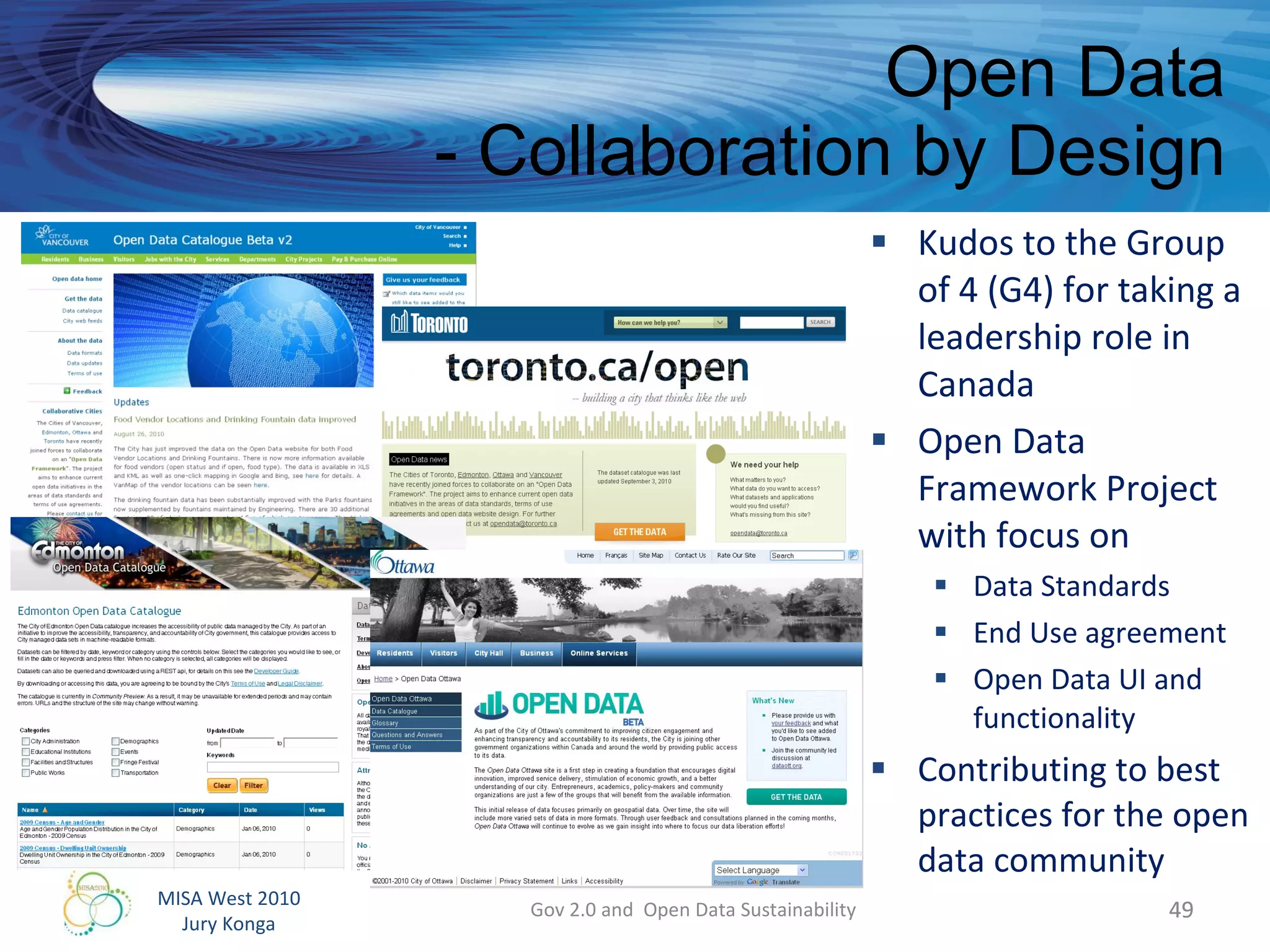Open Data - Collaboration by Design Kudos to the Group of 4 (G4) for taking a leadership role in Canada  Open Data Framework Project with focus on Data Standards End Use agreement Open Data UI and functionality Contributing to best practices for the open data community Gov 2.0 and  Open Data Sustainability 