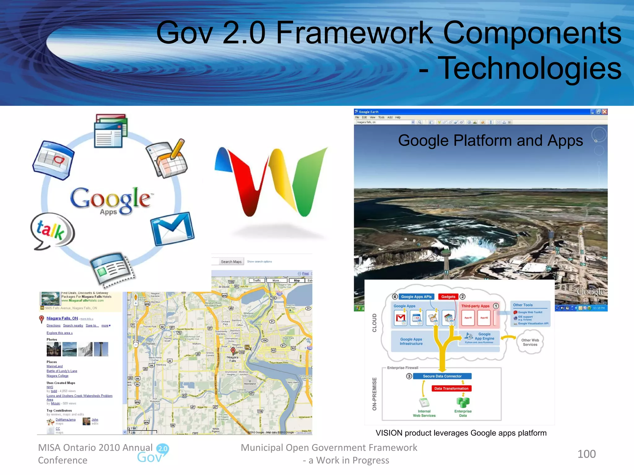 Gov 2.0 Framework Components - Technologies MISA Ontario 2010 Annual Conference Municipal Open Government Framework  - a Work in Progress Google Platform and Apps VISION product leverages Google apps platform 