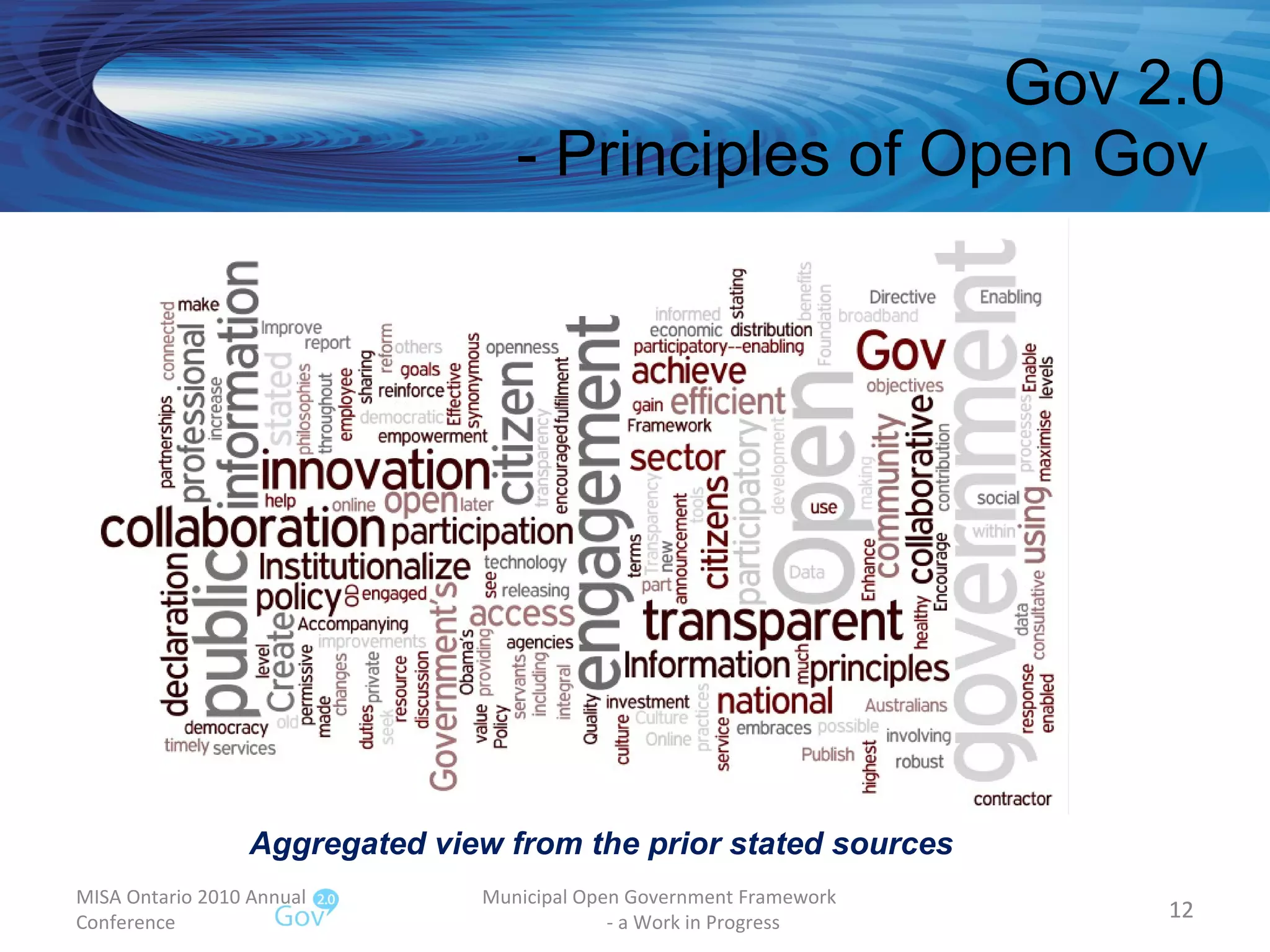 Gov 2.0 - Principles of Open Gov  MISA Ontario 2010 Annual Conference Municipal Open Government Framework  - a Work in Progress Aggregated view from the prior stated sources 