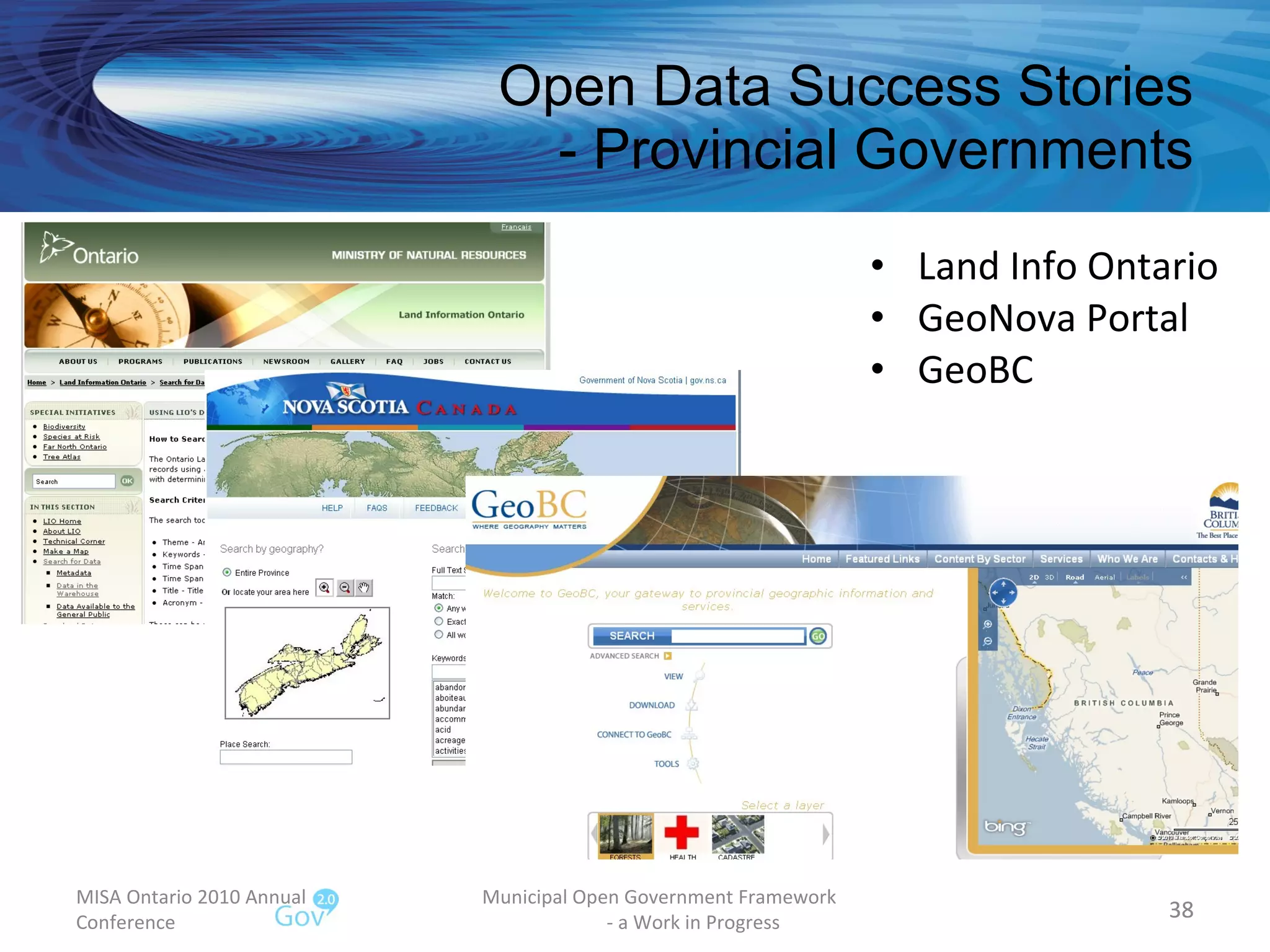 Open Data Success Stories - Provincial Governments Land Info Ontario GeoNova Portal GeoBC MISA Ontario 2010 Annual Conference Municipal Open Government Framework  - a Work in Progress 