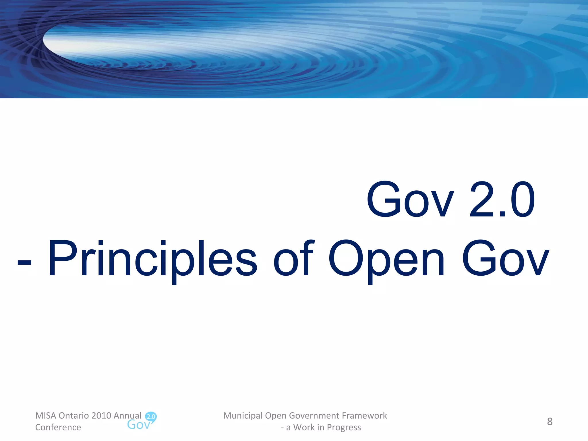 MISA Ontario 2010 Annual Conference Municipal Open Government Framework  - a Work in Progress Gov 2.0  - Principles of Open Gov 