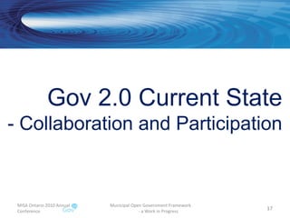 MISA Ontario 2010 Annual Conference Municipal Open Government Framework  - a Work in Progress Gov 2.0 Current State - Collaboration and Participation 