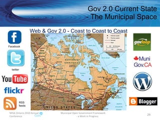 Gov 2.0 Current State - The Municipal Space MISA Ontario 2010 Annual Conference Municipal Open Government Framework  - a Work in Progress Web & Gov 2.0 - Coast to Coast to Coast RSS feeds Facebook twitter 