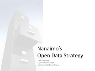 Nanaimo’s Open Data Strategy Jessica Maple Applications Analyst jessica.maple@nanaimo.ca 