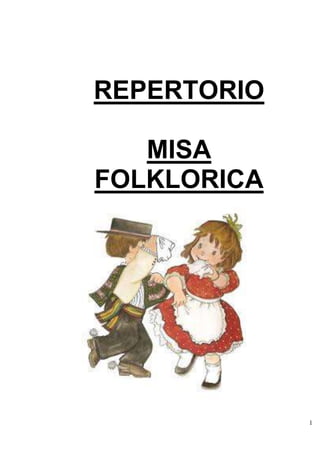 1 
REPERTORIO 
MISA 
FOLKLORICA 
 