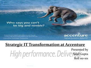 Strategic IT Transformation at Accenture
Presented by
Sajal Gupta
Roll no-101
Accenture

 