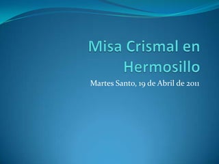 Misa Crismal en Hermosillo Martes Santo, 19 de Abril de 2011 