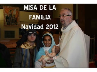 MISA DE LA
  FAMILIA
Navidad 2012
 
