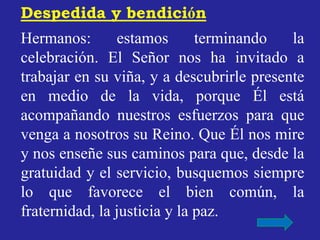 Despedida y bendición 
Hermanos: estamos terminando la 
celebración. El Señor nos ha invitado a 
trabajar en su viña, y a ...