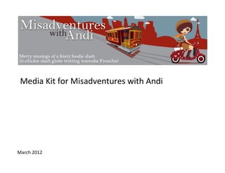 Media	
  Kit	
  for	
  Misadventures	
  with	
  Andi	
  




March	
  2012	
  
 
