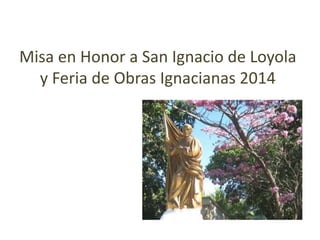 Misa en Honor a San Ignacio de Loyola
y Feria de Obras Ignacianas 2014
 
