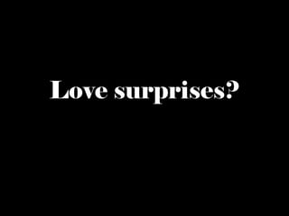 Love surprises? 