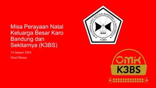 Misa Perayaan Natal
Keluarga Besar Karo
Bandung dan
Sekitarnya (K3BS)
14 Januari 2024
Hotel Benua
 