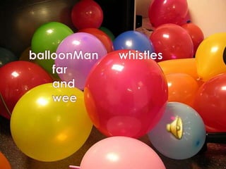  balloonMan      whistles         far         and         wee