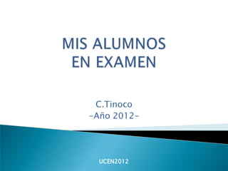 C.Tinoco
-Año 2012-




  UCEN2012
 