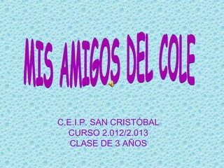 C.E.I.P. SAN CRISTÓBAL
  CURSO 2.012/2.013
   CLASE DE 3 AÑOS
 