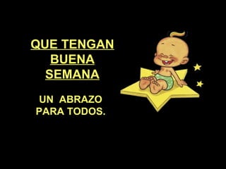 QUE TENGAN BUENA SEMANA UN  ABRAZO PARA TODOS. 