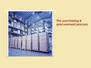 The purchasing &
procurement process
 