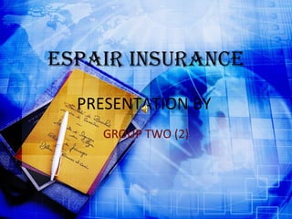 PRESENTATION BY  GROUP TWO (2) ESPAIR INSURANCE 