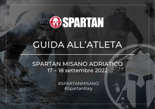 GUIDA ALL’ATLETA
SPARTAN MISANO ADRIATICO
17 – 18 settembre 2022
#SPARTANMISANO
#SpartanItaly
 