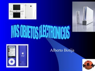 Alberto Botija MIS OBJETOS ELECTRONICOS 