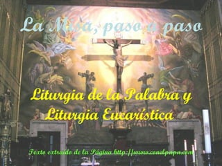 Liturgia de la Palabra y Liturgia Eucarística  La Misa, paso a paso Texto extraído de la Página http://www.conelpapa.com 