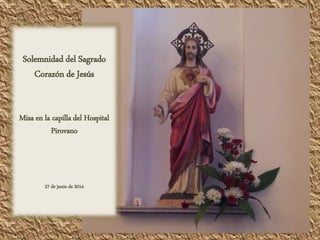 Solemnidad del Sagrado
Corazón de Jesús
Misa en la capilla del Hospital
Pirovano
27 de junio de 2014
 