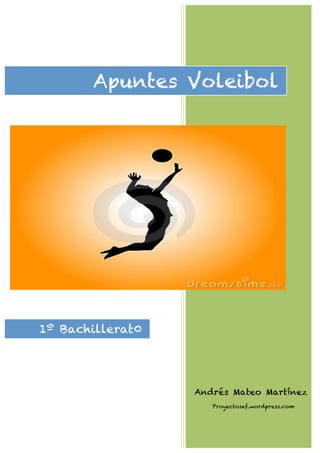 Apuntes Voleibol
             	
  	
  	
  	
  	
  	
  




1º Bachillerat0




                       Andrés Mateo Martínez
                          Proyectosef.wordpress.com
 