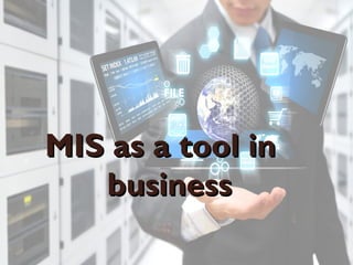 MIS as a tool inMIS as a tool in
businessbusiness
 