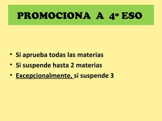 PROMOCIONA A 4º ESO
• Si aprueba todas las materias
• Si suspende hasta 2 materias
• Excepcionalmente, si suspende 3
 