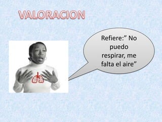 Refiere:” No
puedo
respirar, me
falta el aire”

 