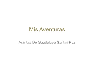 Mis Aventuras Arantxa De Guadalupe Santini Paz 