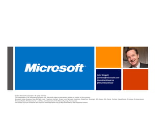 John Weigelt
                                                                                                                               johnwei@microsoft.com
                                                                                                                               thumbtackhead.ca
                                                                                                                               @thumbtackhead




© 2012 Microsoft Corporation. All rights reserved.
This presentation is for information purposes only. Microsoft makes no warranties, express or implied, in this summary.
Microsoft, Active Directory, Bing, BizTalk, Excel, Forefront, InfoPath, Kinect, Lync, Microsoft Dynamics, SharePoint, Silverlight, SQL Azure, SQL Server, Surface, Visual Studio, Windows, Windows Azure,
Windows Mobile, Windows Server, and Xbox are trademarks of the Microsoft group of companies.
The names of actual companies and products mentioned herein may be the trademarks of their respective owners.
 