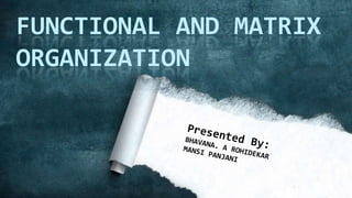 FUNCTIONAL AND MATRIX
ORGANIZATION
 