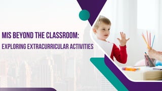 MIS BEYOND THE CLASSROOM:
EXPLORING EXTRACURRICULAR ACTIVITIES
 