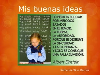 Mis buenas ideas
Katherine Silva Berríos
 