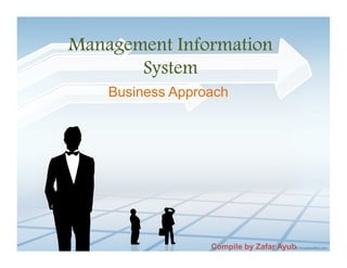 Management Information
       System
    Business Approach




                  Compile by Zafar Ayub
 