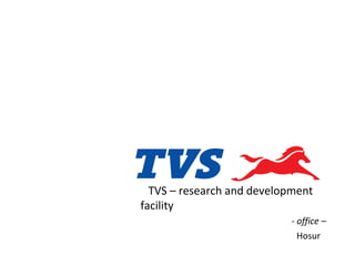 TVS – research and development
facility
- office –
Hosur

 