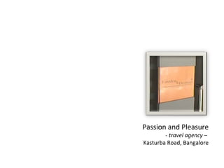 Passion and Pleasure
- travel agency –
Kasturba Road, Bangalore

 