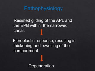 Resisted gliding of the APL and
the EPB within the narrowed
canal.
Fibroblastic response, resulting in
thickening and swelling of the
compartment.
Degeneration
 