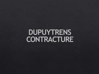 DUPUYTRENS
CONTRACTURE
 