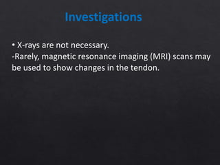 Investigations
• X-rays are not necessary.
-Rarely, magnetic resonance imaging (MRI) scans may
be used to show changes in the tendon.
 