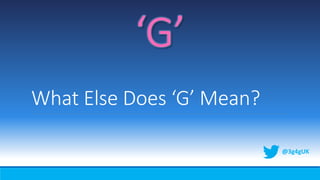 What Else Does ‘G’ Mean?
@3g4gUK
 