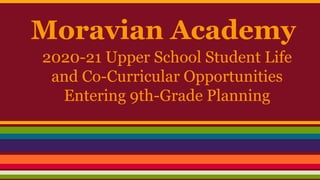 Moravian Academy
2020-21 Upper School Student Life
and Co-Curricular Opportunities
Entering 9th-Grade Planning
 