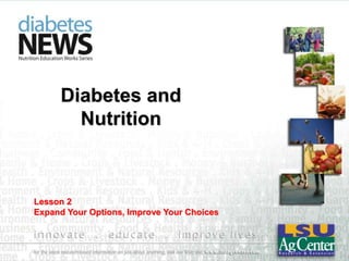 Diabetes and
Nutrition
Lesson 2
Expand Your Options, Improve Your Choices
 